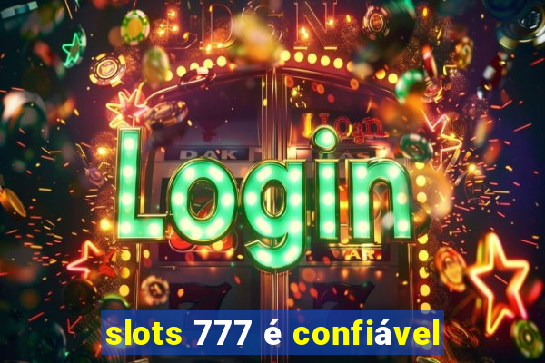 slots 777 é confiável