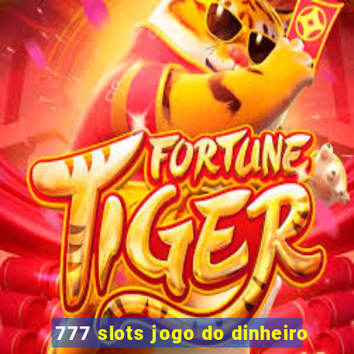 777 slots jogo do dinheiro