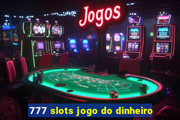 777 slots jogo do dinheiro