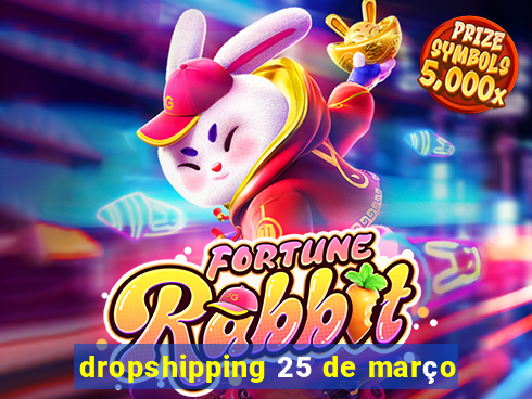 dropshipping 25 de março