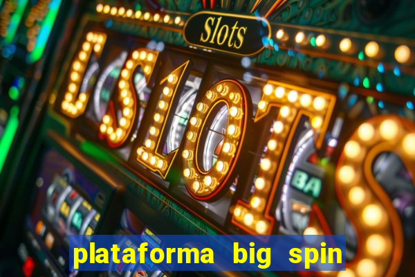 plataforma big spin slots paga mesmo