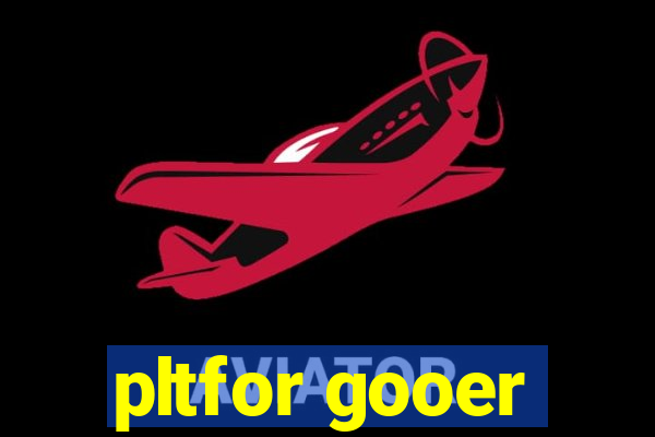 pltfor gooer