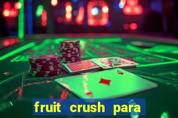 fruit crush para ganhar dinheiro