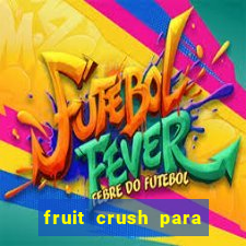 fruit crush para ganhar dinheiro