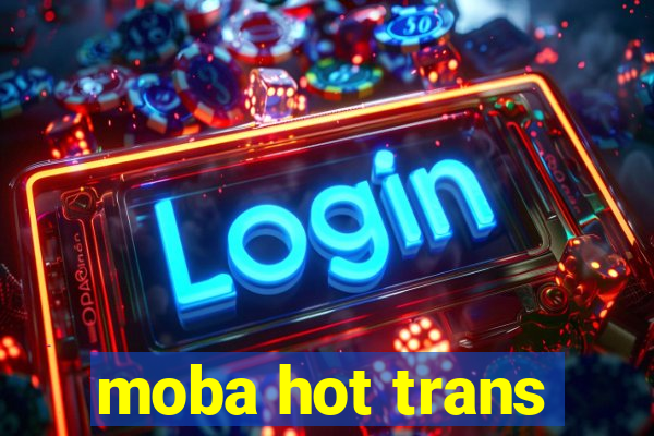 moba hot trans