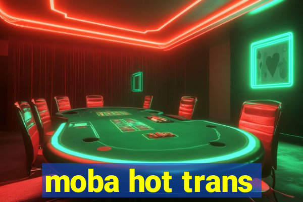 moba hot trans