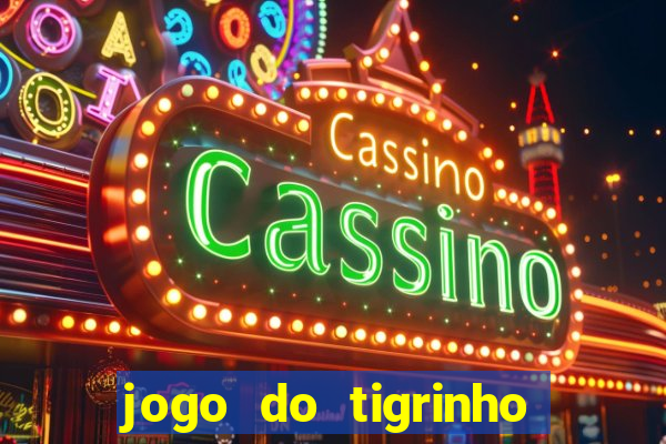 jogo do tigrinho de verdade