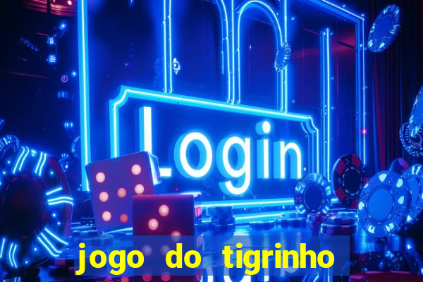 jogo do tigrinho de verdade