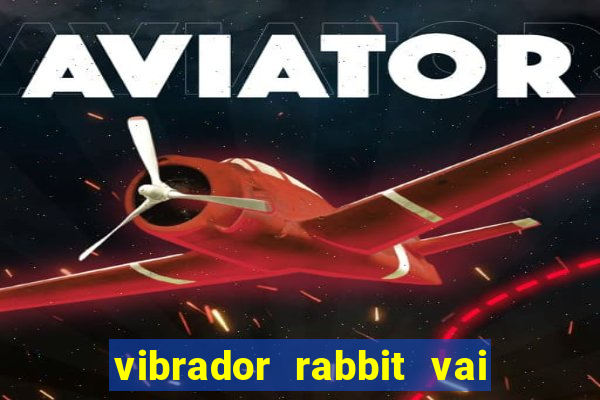 vibrador rabbit vai e vem