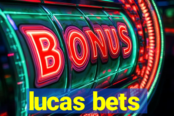 lucas bets