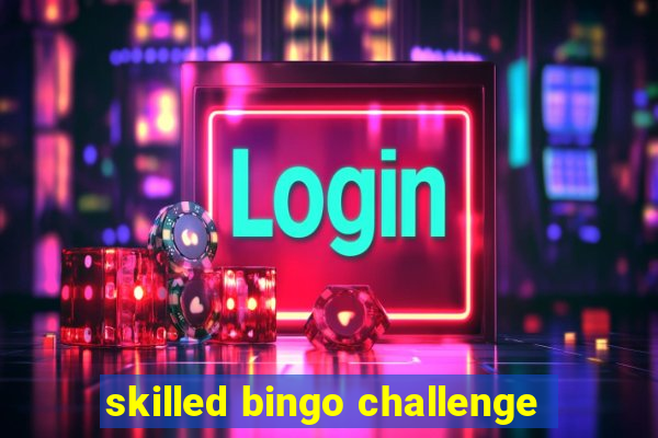 skilled bingo challenge