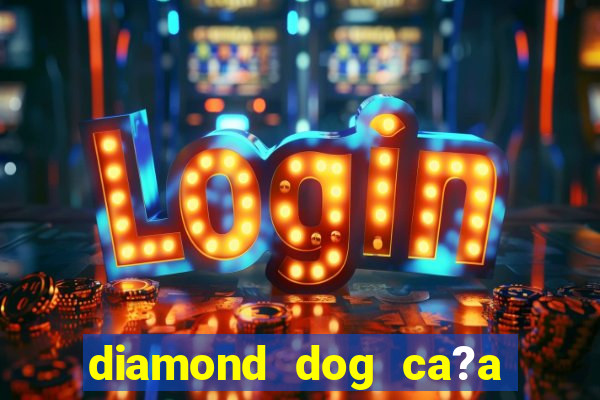 diamond dog ca?a níquel slot