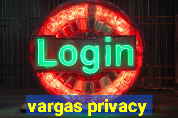 vargas privacy