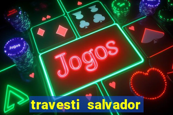 travesti salvador com local