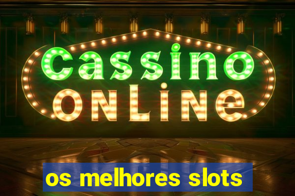 os melhores slots