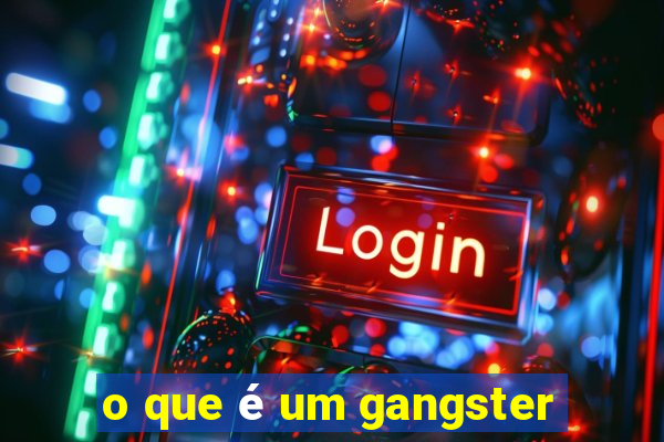 o que é um gangster