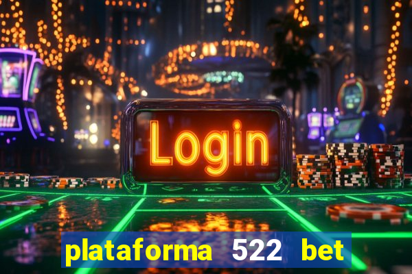 plataforma 522 bet é confiável