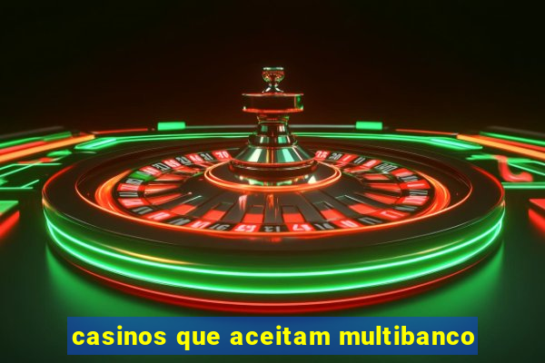 casinos que aceitam multibanco