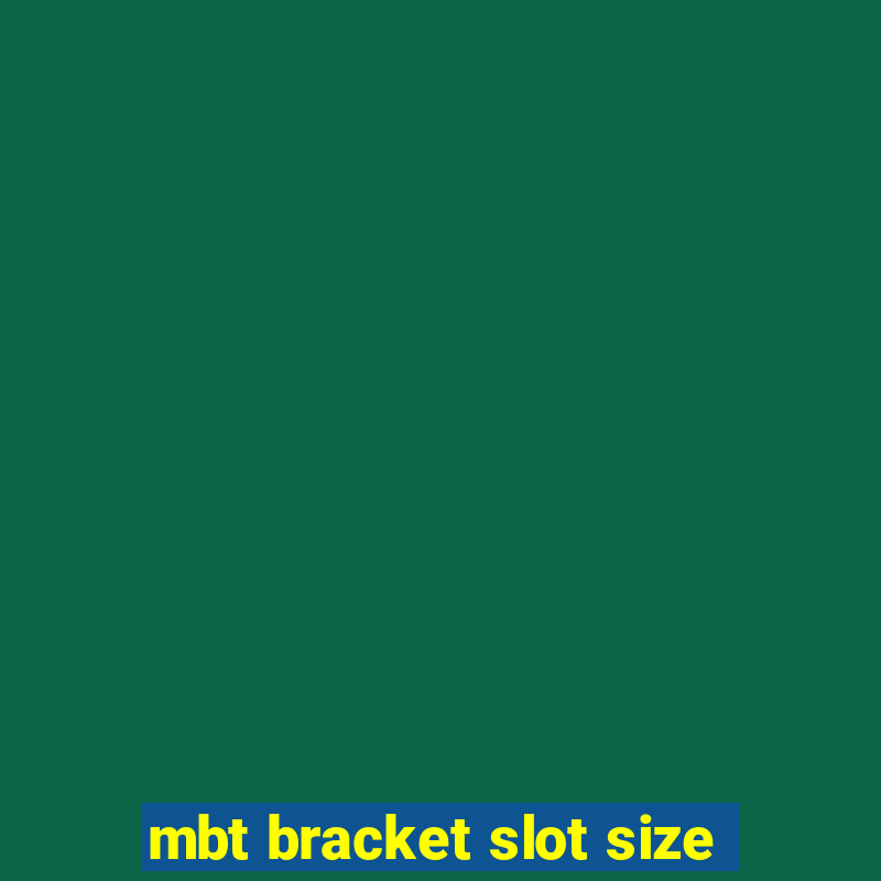 mbt bracket slot size