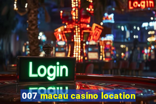 007 macau casino location