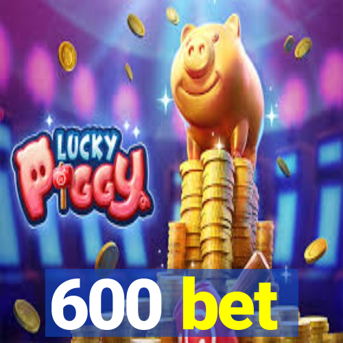 600 bet