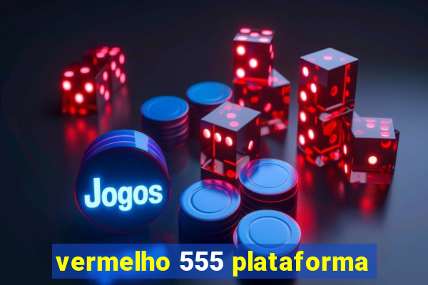 vermelho 555 plataforma