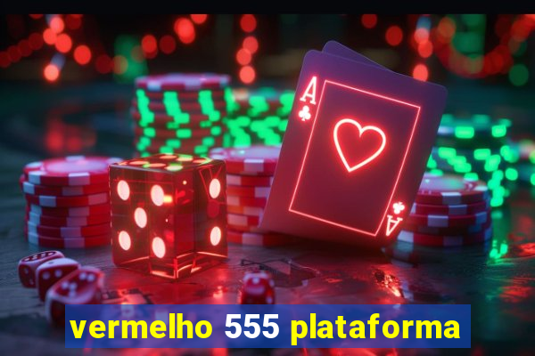 vermelho 555 plataforma