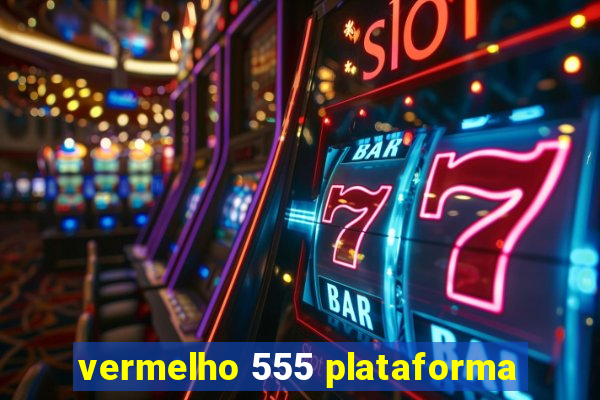 vermelho 555 plataforma