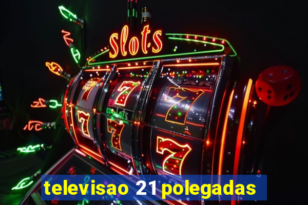 televisao 21 polegadas