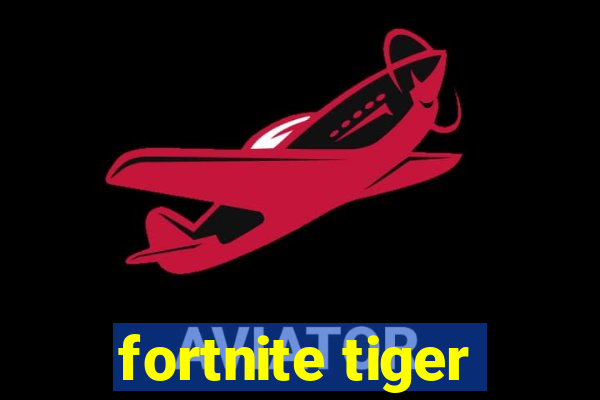 fortnite tiger