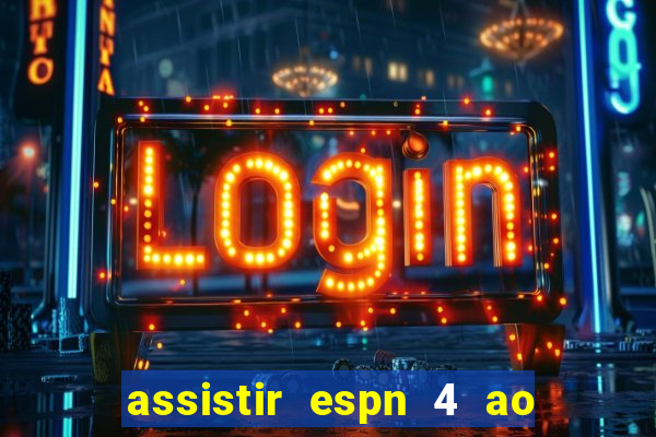 assistir espn 4 ao vivo grátis