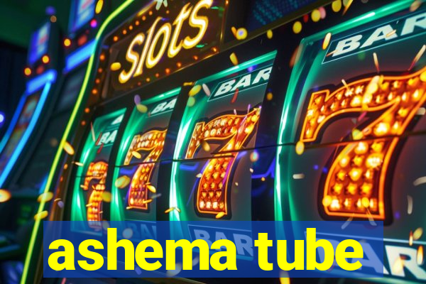 ashema tube