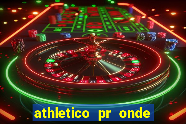 athletico pr onde assistir hoje