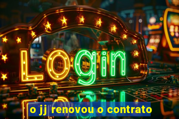 o jj renovou o contrato