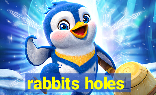 rabbits holes