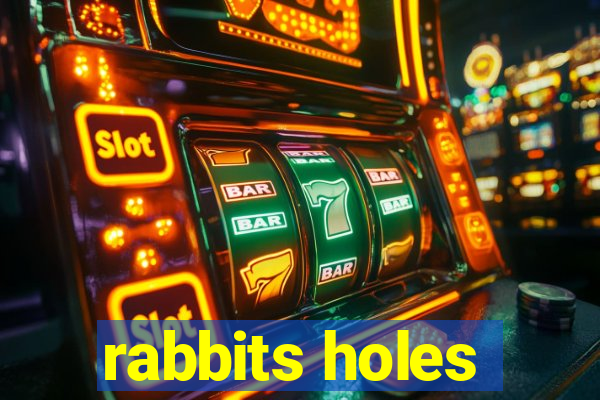 rabbits holes