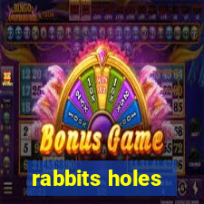 rabbits holes