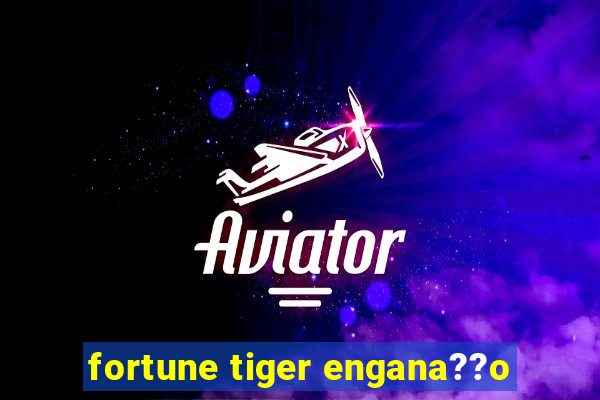 fortune tiger engana??o