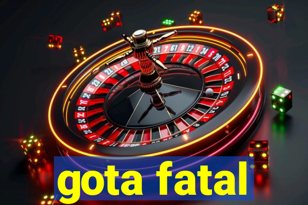 gota fatal