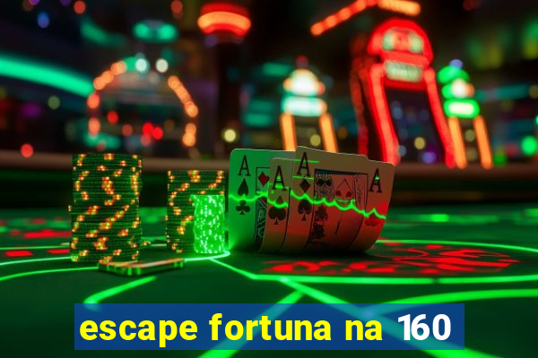 escape fortuna na 160