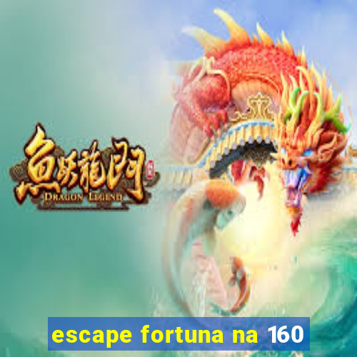 escape fortuna na 160