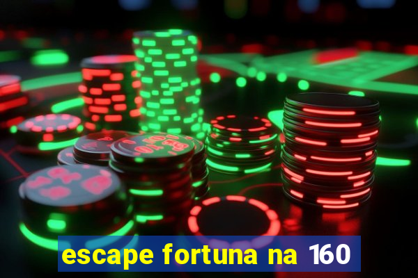 escape fortuna na 160