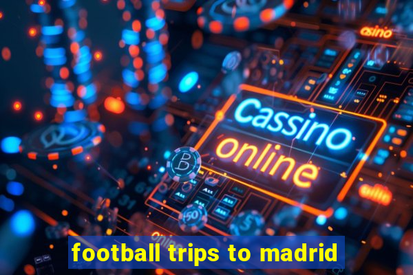 football trips to madrid