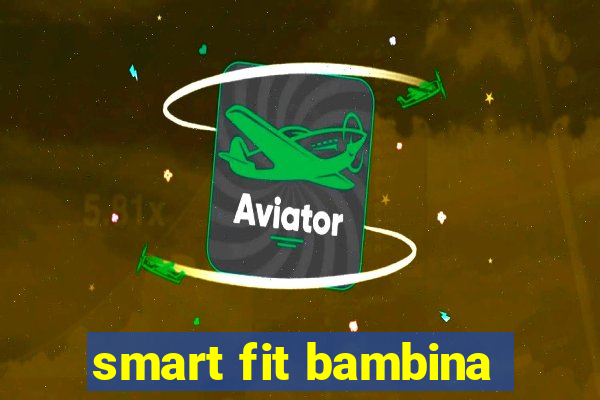 smart fit bambina