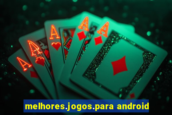 melhores.jogos.para android