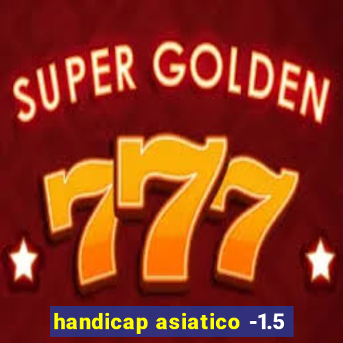 handicap asiatico -1.5