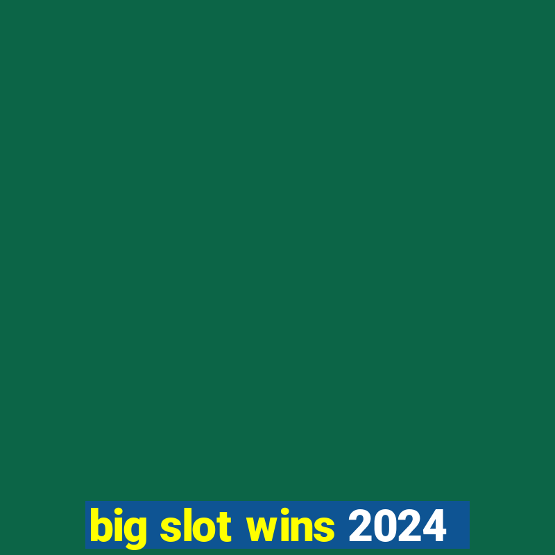 big slot wins 2024