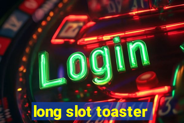 long slot toaster