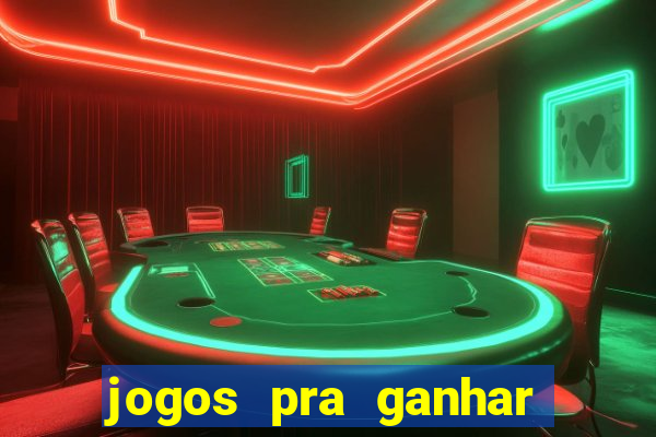 jogos pra ganhar dinheiro de verdade