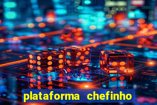 plataforma chefinho 777 bet